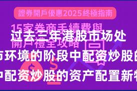 过去三年港股市场处于震荡市环境的阶段中配资炒股的资产配置新特