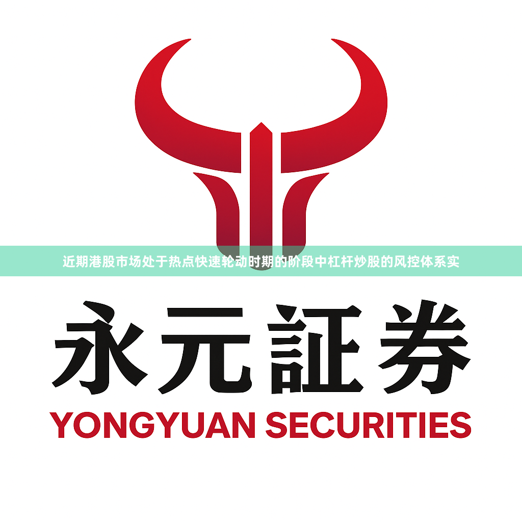 近期港股市场处于热点快速轮动时期的阶段中杠杆炒股的风控体系实