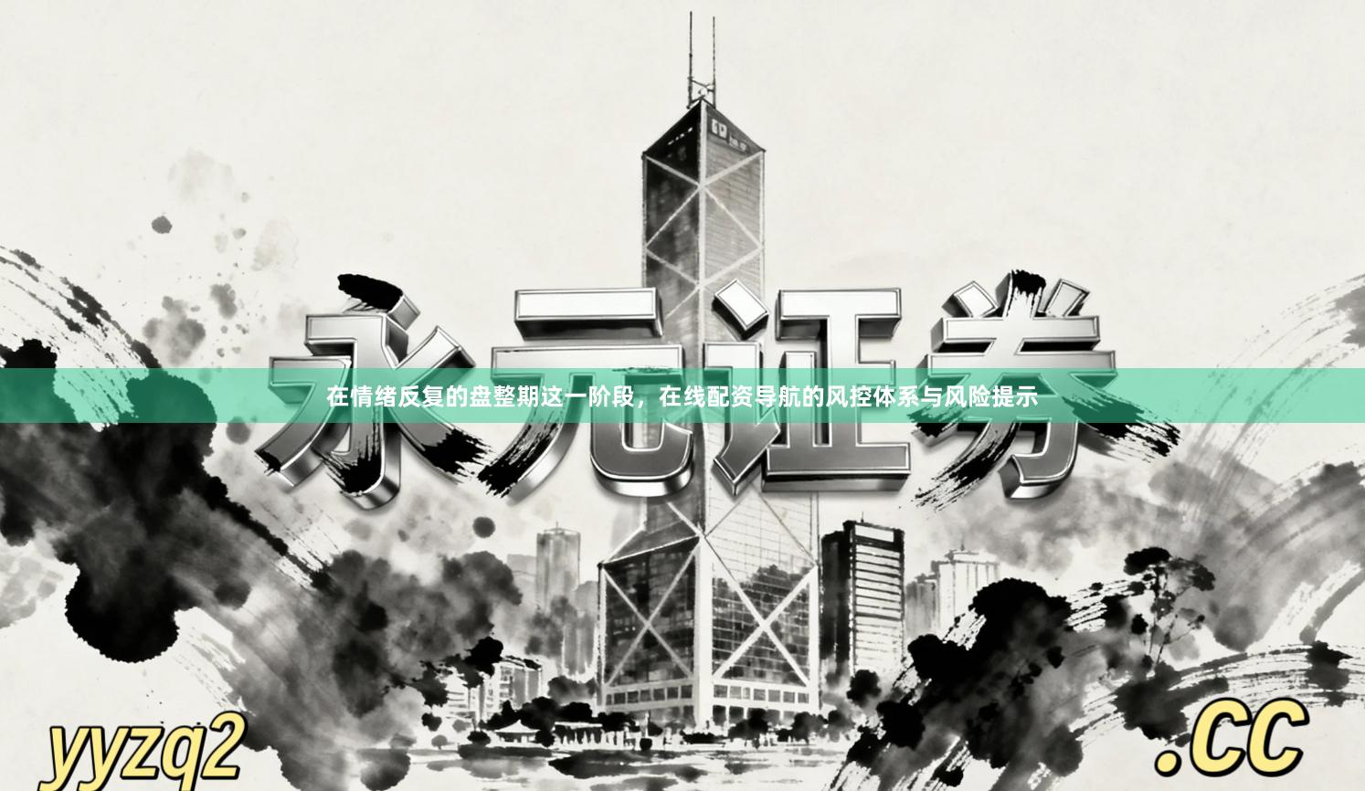 在情绪反复的盘整期这一阶段，在线配资导航的风控体系与风险提示