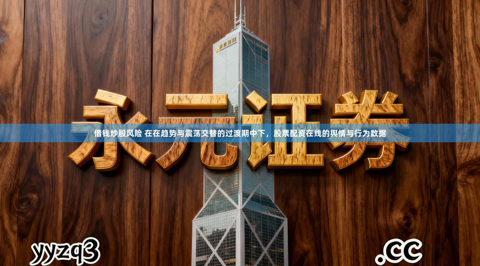 借钱炒股风险 在在趋势与震荡交替的过渡期中下，股票配资在线的舆情与行为数据