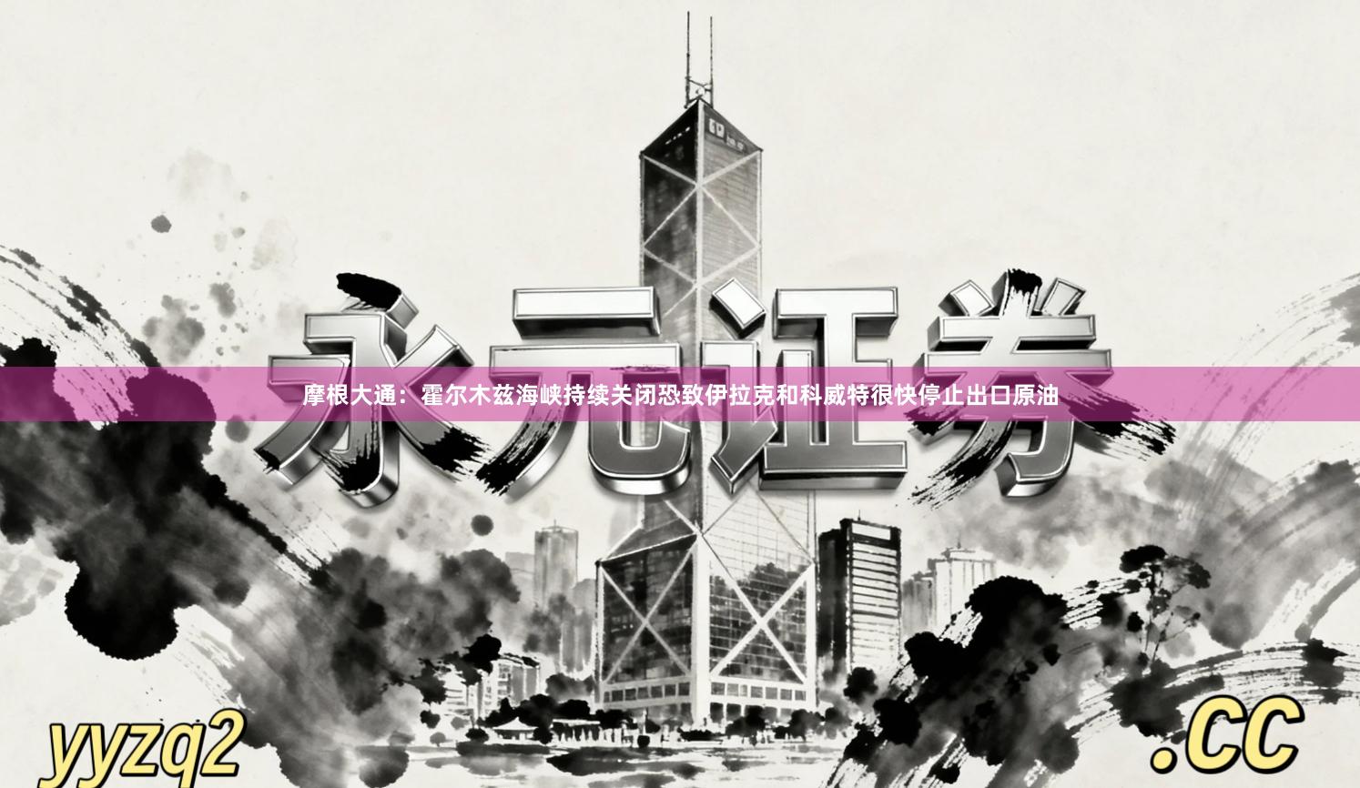 摩根大通：霍尔木兹海峡持续关闭恐致伊拉克和科威特很快停止出口原油